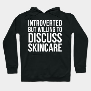 Introverted But Willing To Discuss Skincare Hoodie